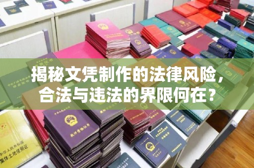 云梦揭秘文凭制作的法律风险，合法与违法的界限何在？